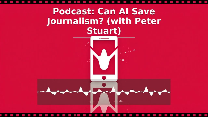 Cover of Podcast: Can AI Save Journalism? (with Peter Stuart)