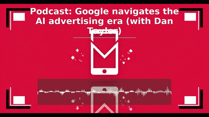 Cover of MDM Podcast, S07, E13: Google navigates the AI advertising era (with Dan Taylor)