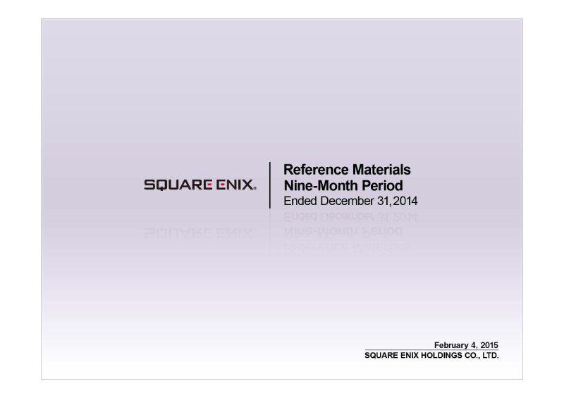 Cover of Square Enix Holdings Co., Ltd. Reference Materials: Nine-Month Period Ended December 31, 2014