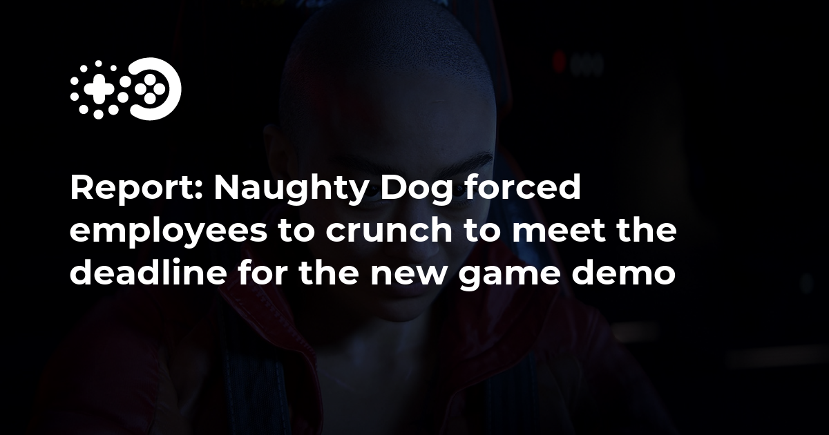 Cover of Naughty Dog Forced Employees to Crunch to Meet the Deadline for the New Game Demo