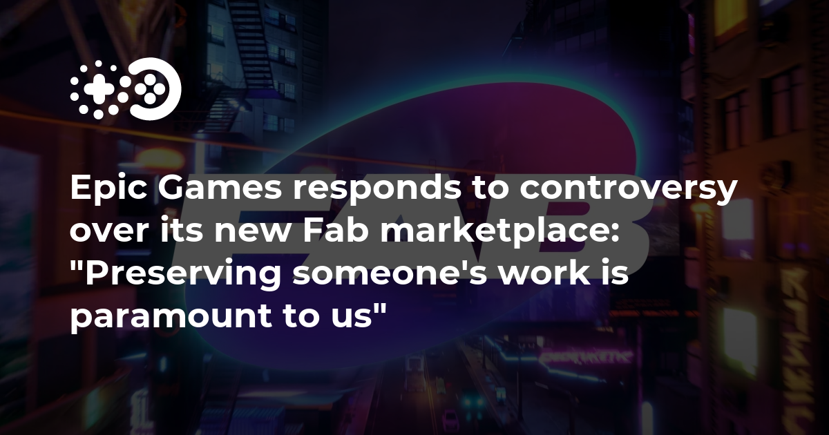 Cover of Epic Games responds to controversy over its new Fab marketplace: “Preserving someone’s work is paramount to us”