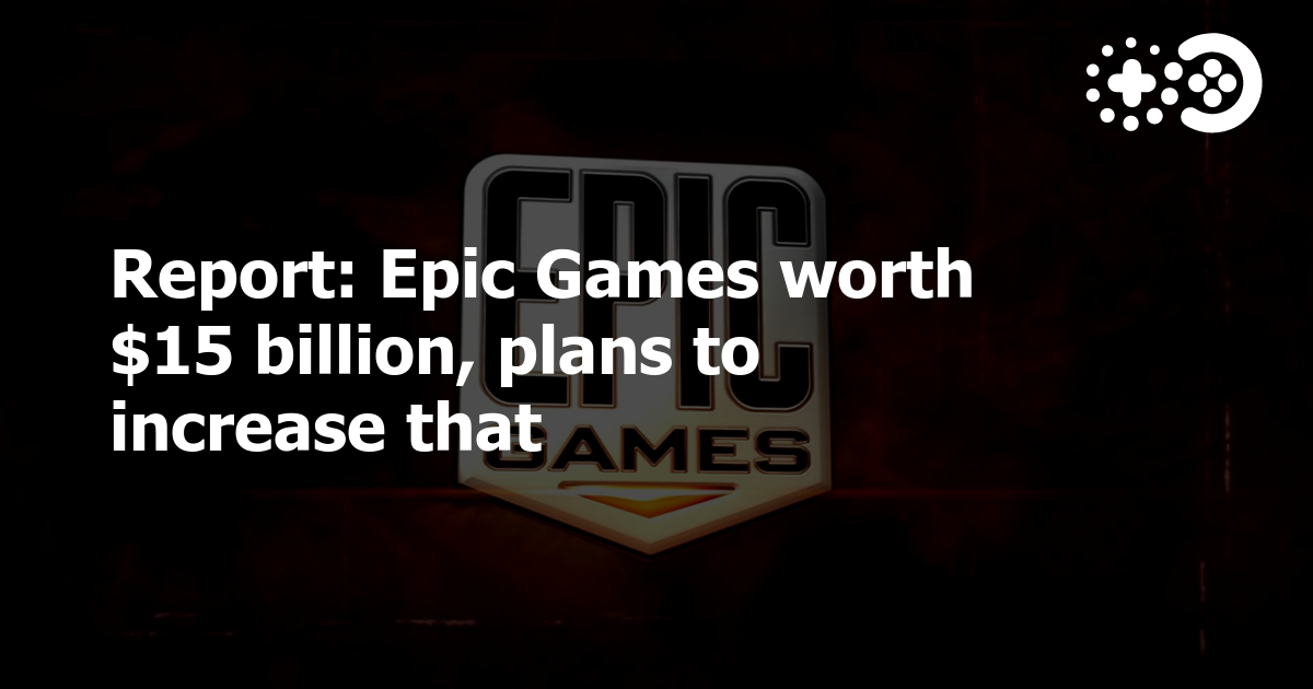 Cover of Epic Games Worth $15 Billion, Plans to Increase That
